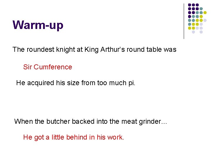 Warm-up The roundest knight at King Arthur’s round table was Sir Cumference He acquired