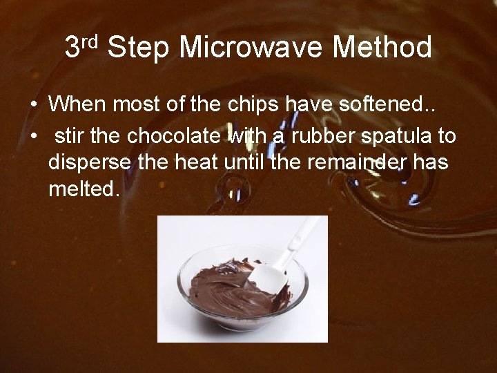 3 rd Step Microwave Method • When most of the chips have softened. .