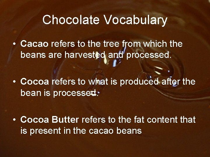 Chocolate Vocabulary • Cacao refers to the tree from which the beans are harvested