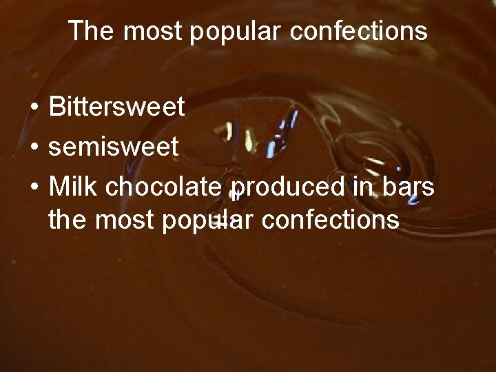 The most popular confections • Bittersweet • semisweet • Milk chocolate produced in bars