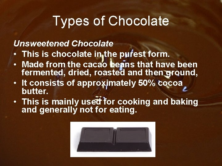 Types of Chocolate Unsweetened Chocolate • This is chocolate in the purest form. •