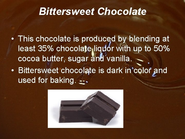 Bittersweet Chocolate • This chocolate is produced by blending at least 35% chocolate liquor