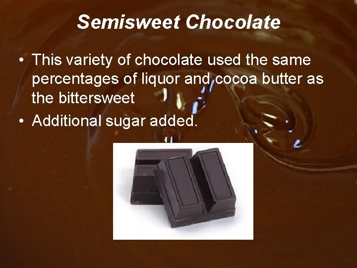 Semisweet Chocolate • This variety of chocolate used the same percentages of liquor and