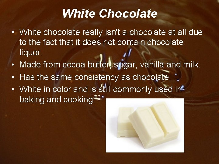 White Chocolate • White chocolate really isn't a chocolate at all due to the