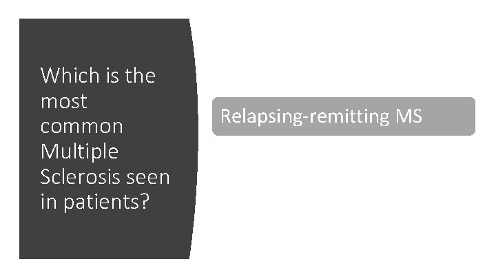 Which is the most common Multiple Sclerosis seen in patients? Clinically isolated syndrome Relapsing-remitting