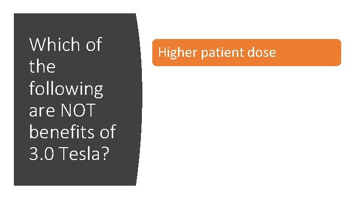Which of the following are NOT benefits of 3. 0 Tesla? Higher patient dose