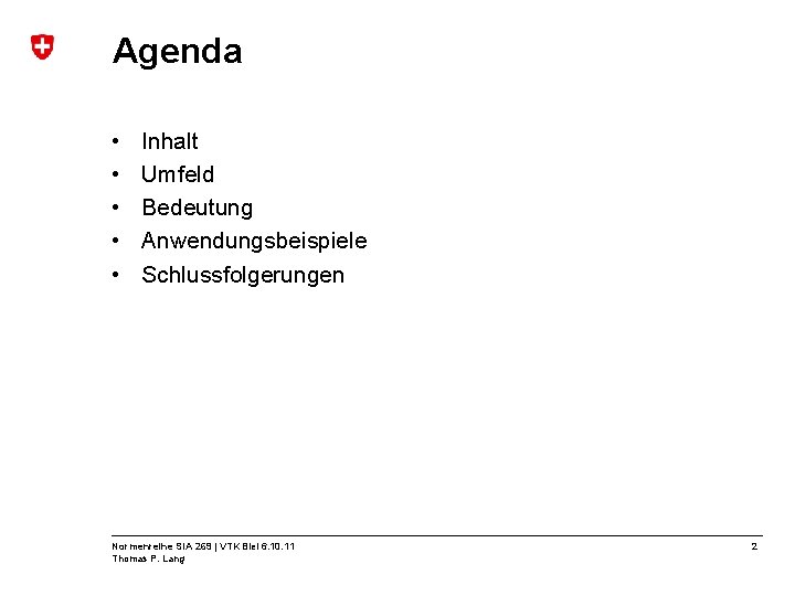 Agenda • • • Inhalt Umfeld Bedeutung Anwendungsbeispiele Schlussfolgerungen Normenreihe SIA 269 | VTK