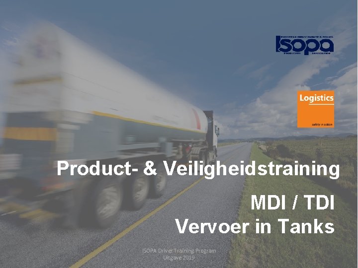 Product- & Veiligheidstraining MDI / TDI Vervoer in Tanks 1 ISOPA Program ISOPADriver Training