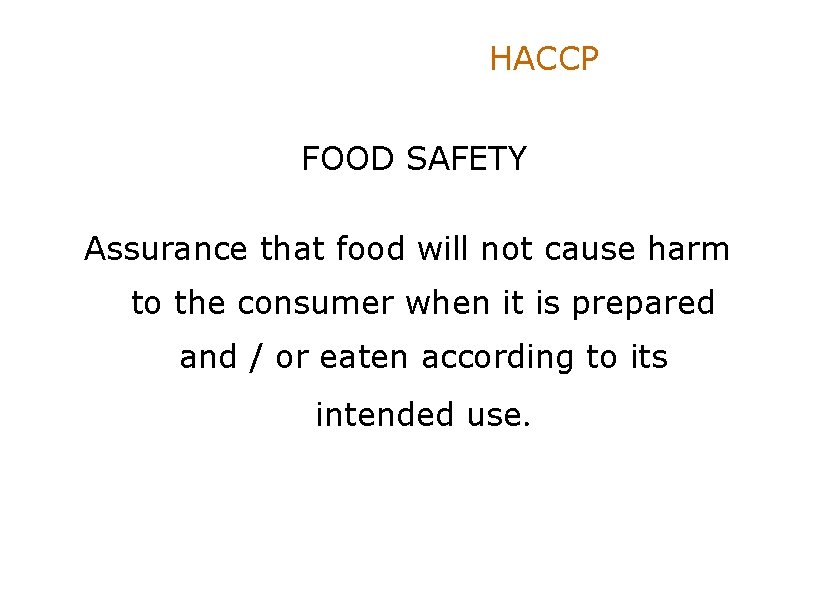 HACCP FOOD SAFETY Assurance that food will not cause harm to the consumer when