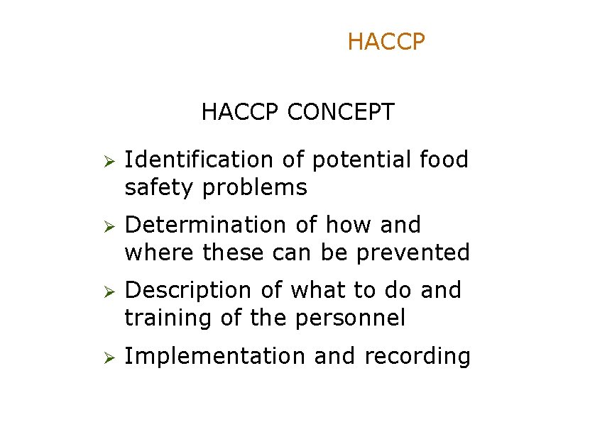 HACCP CONCEPT Ø Identification of potential food safety problems Ø Determination of how and