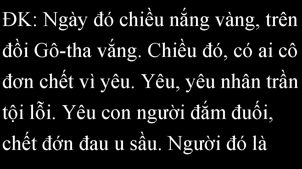 ĐK: Ngày đó chiều nắng vàng, trên đồi Gô-tha vắng. Chiều đó, có ai