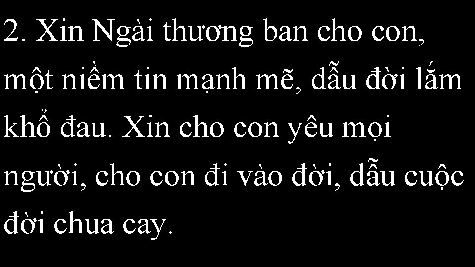 2. Xin Ngài thương ban cho con, một niềm tin mạnh mẽ, dẫu đời