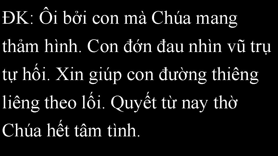 ĐK: Ôi bởi con mà Chúa mang thảm hình. Con đớn đau nhìn vũ