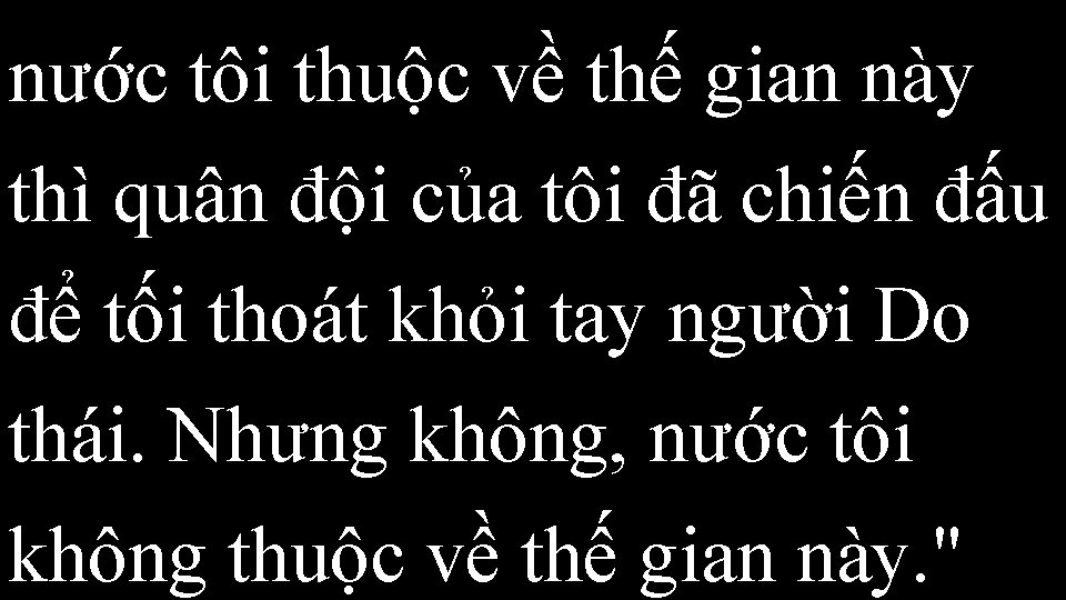 nước tôi thuộc về thế gian này thì quân đội của tôi đã chiến