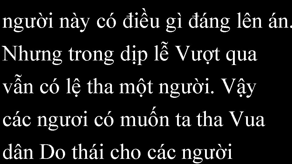 người này có điều gì đáng lên án. Nhưng trong dịp lễ Vượt qua