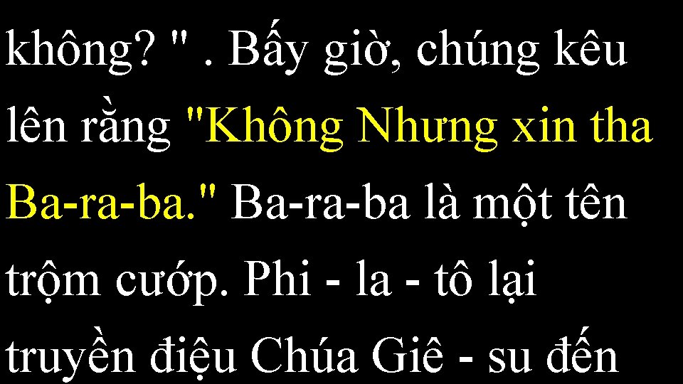 không? ". Bấy giờ, chúng kêu lên rằng "Không Nhưng xin tha Ba-ra-ba. "