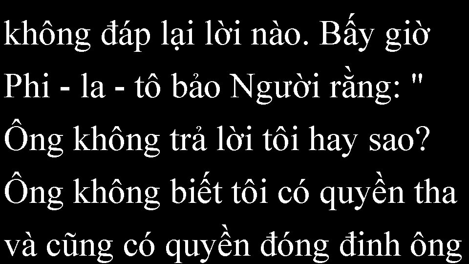 không đáp lại lời nào. Bấy giờ Phi - la - tô bảo Người