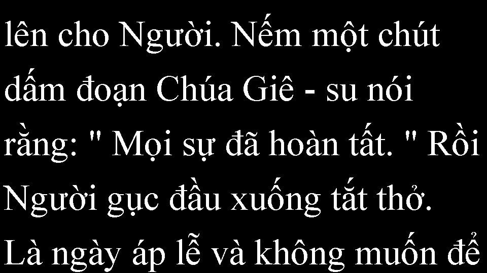 lên cho Người. Nếm một chút dấm đoạn Chúa Giê - su nói rằng: