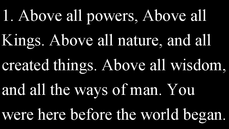 1. Above all powers, Above all Kings. Above all nature, and all created things.