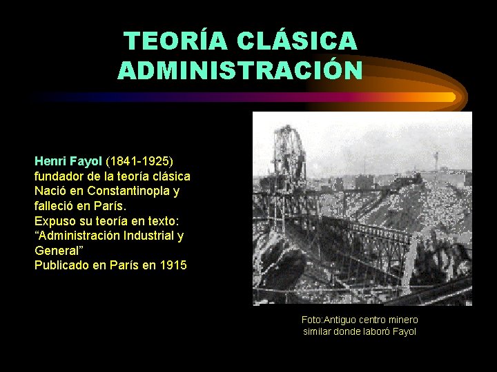 TEORÍA CLÁSICA ADMINISTRACIÓN Henri Fayol (1841 -1925) fundador de la teoría clásica Nació en