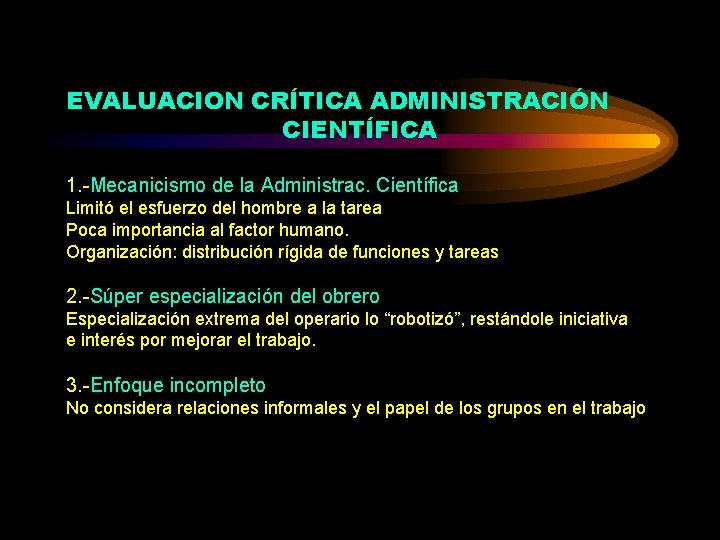 EVALUACION CRÍTICA ADMINISTRACIÓN CIENTÍFICA 1. -Mecanicismo de la Administrac. Científica Limitó el esfuerzo del