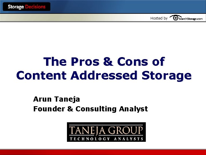 Hosted by The Pros & Cons of Content Addressed Storage Arun Taneja Founder &