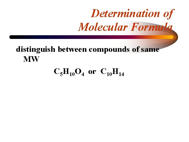 Determination of Molecular Formula distinguish between compounds of same MW C 5 H 10