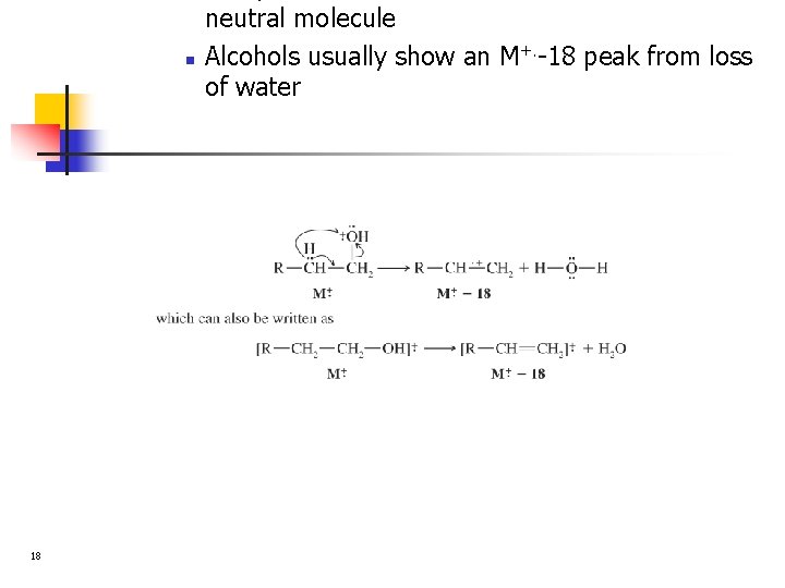 n 18 neutral molecule Alcohols usually show an M+. -18 peak from loss of
