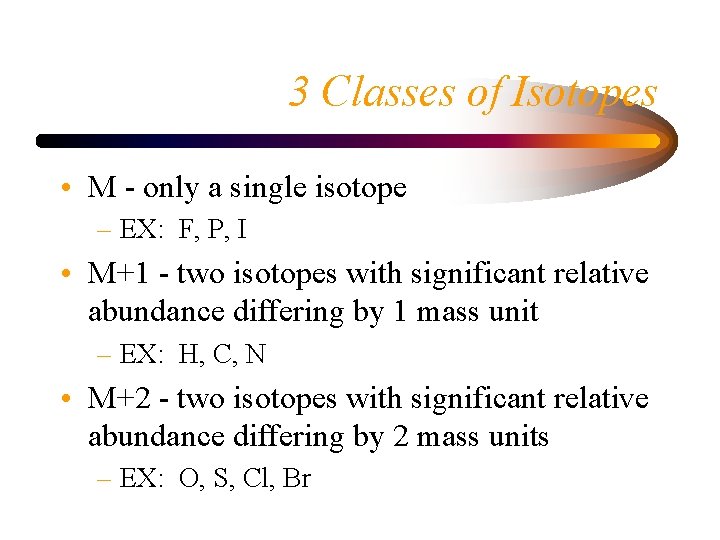 3 Classes of Isotopes • M - only a single isotope – EX: F,