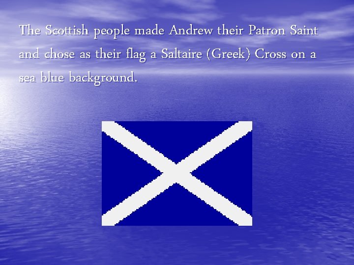 The Scottish people made Andrew their Patron Saint and chose as their flag a