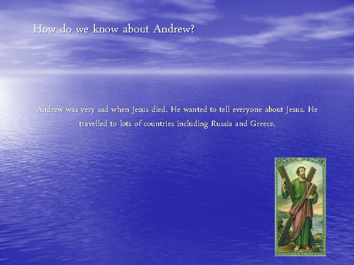 How do we know about Andrew? Andrew was very sad when Jesus died. He