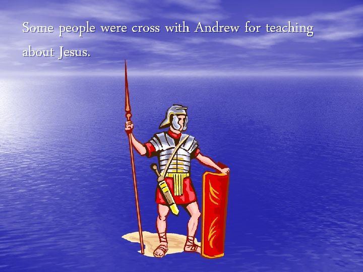 Some people were cross with Andrew for teaching about Jesus. 