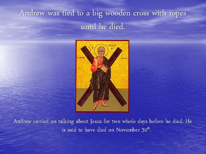 Andrew was tied to a big wooden cross with ropes until he died. Andrew