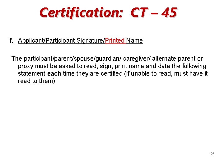 Certification: CT – 45 f. Applicant/Participant Signature/Printed Name The participant/parent/spouse/guardian/ caregiver/ alternate parent or