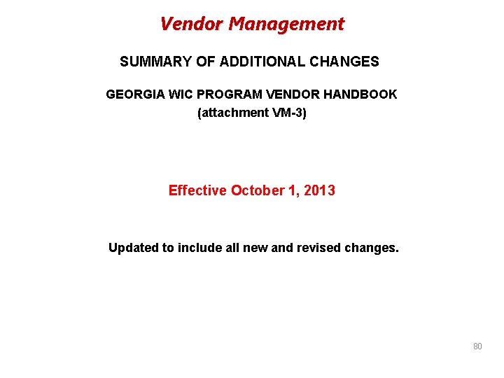 Vendor Management SUMMARY OF ADDITIONAL CHANGES GEORGIA WIC PROGRAM VENDOR HANDBOOK (attachment VM-3) Effective