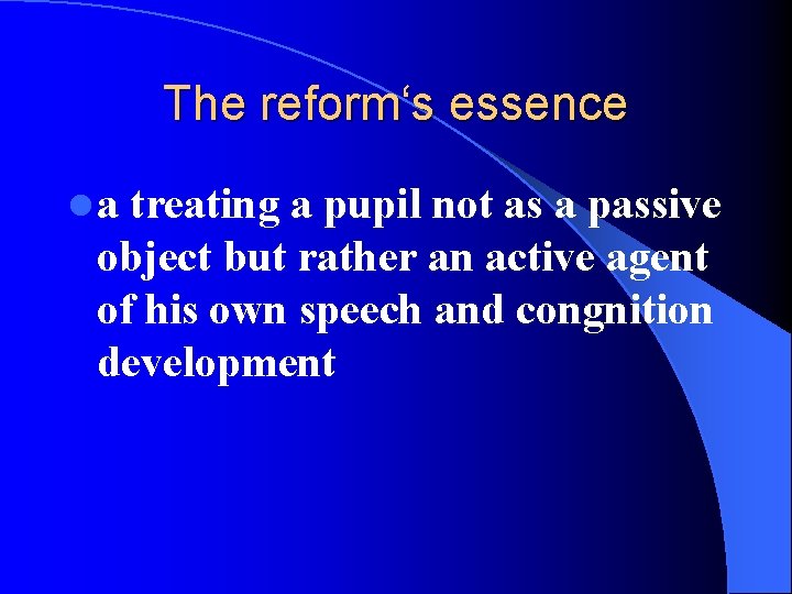 The reform‘s essence la treating a pupil not as a passive object but rather