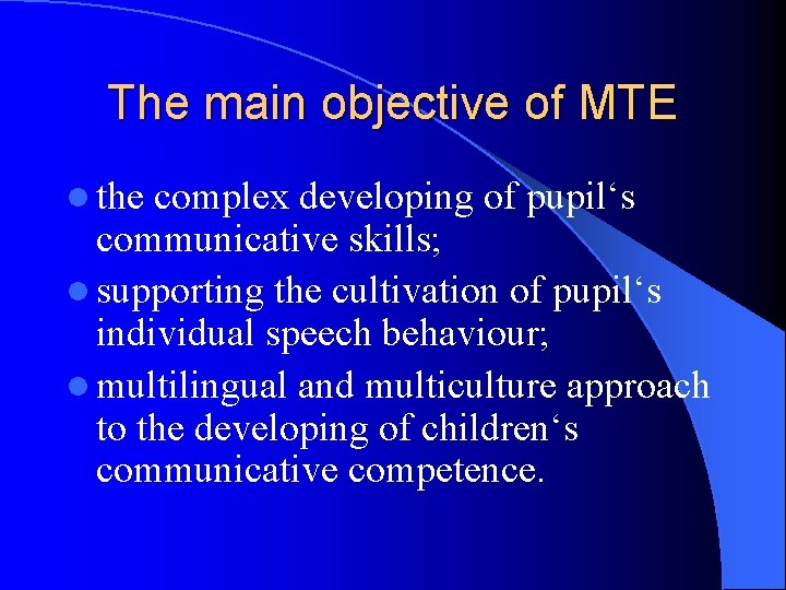 The main objective of MTE l the complex developing of pupil‘s communicative skills; l