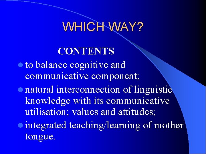 WHICH WAY? CONTENTS l to balance cognitive and communicative component; l natural interconnection of