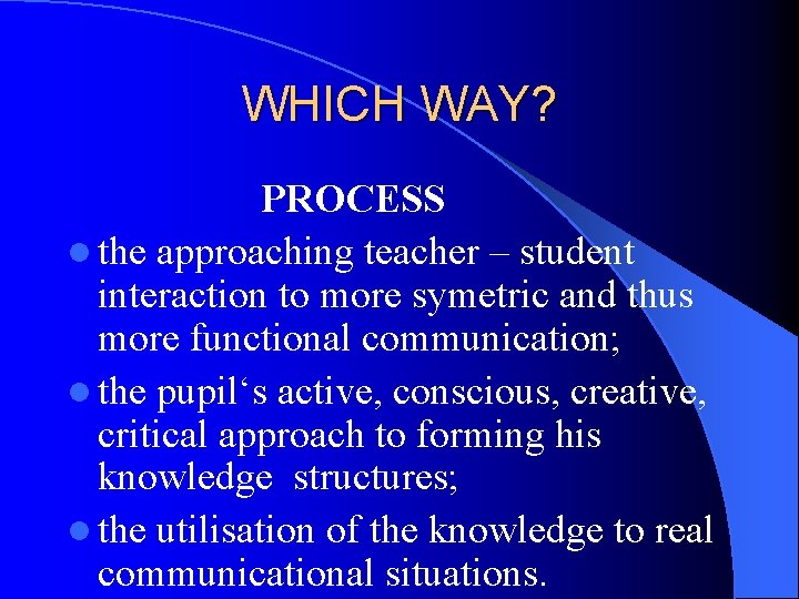 WHICH WAY? PROCESS l the approaching teacher – student interaction to more symetric and