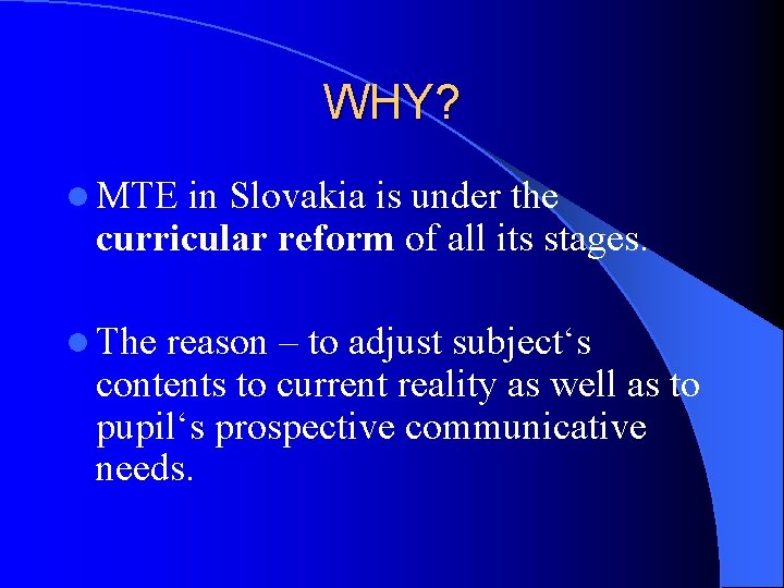 WHY? l MTE in Slovakia is under the curricular reform of all its stages.