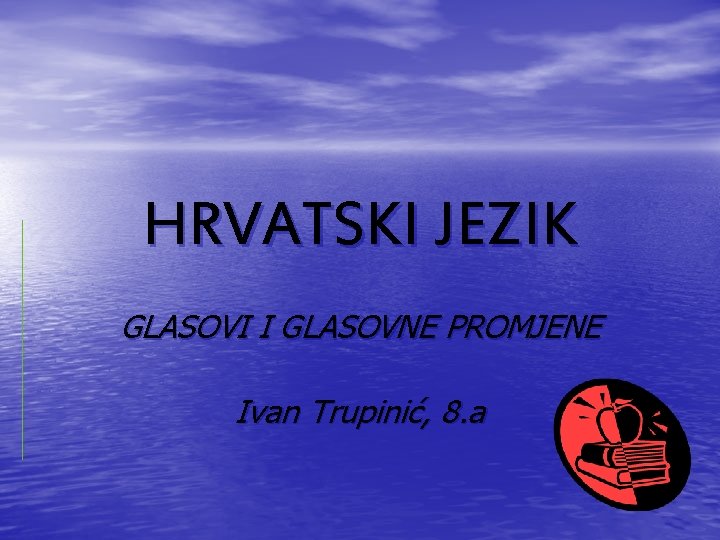 HRVATSKI JEZIK GLASOVI I GLASOVNE PROMJENE Ivan Trupinić, 8. a 