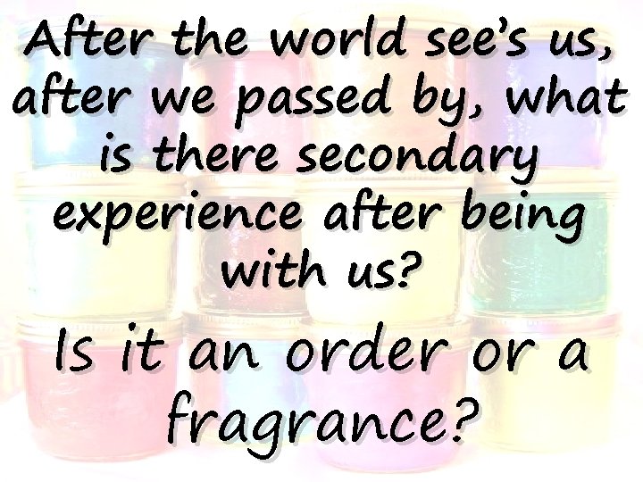 After the world see’s us, after we passed by, what is there secondary experience