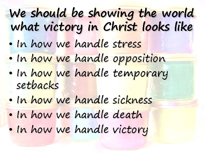 We should be showing the world what victory in Christ looks like In how