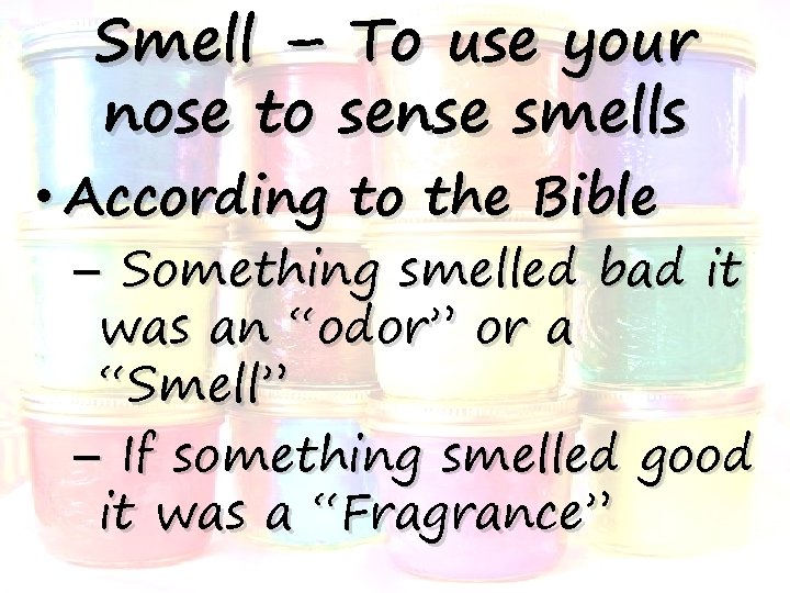 Smell – To use your nose to sense smells • According to the Bible