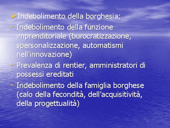 Ø Indebolimento della borghesia: - Indebolimento della funzione - imprenditoriale (burocratizzazione, spersonalizzazione, automatismi nell’innovazione)