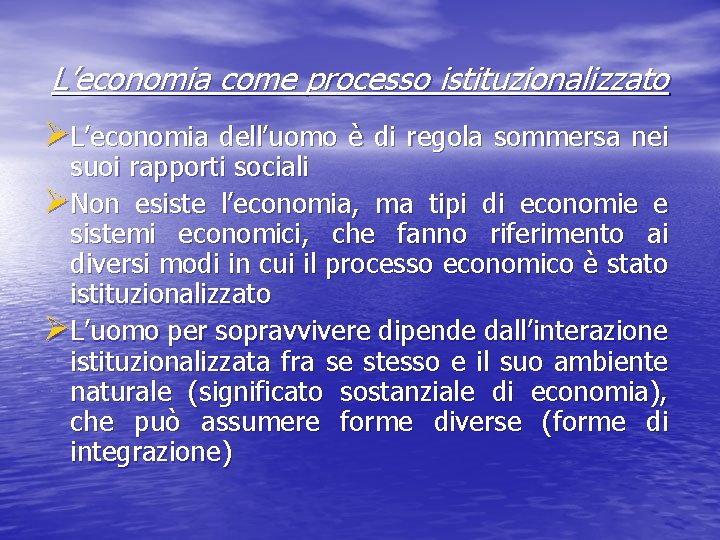 L’economia come processo istituzionalizzato ØL’economia dell’uomo è di regola sommersa nei suoi rapporti sociali