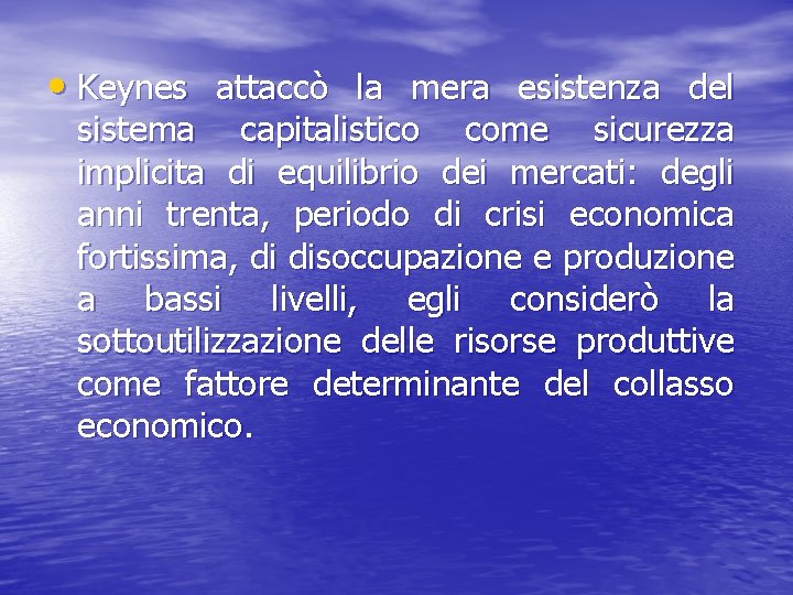  • Keynes attaccò la mera esistenza del sistema capitalistico come sicurezza implicita di