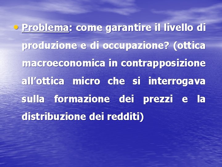  • Problema: come garantire il livello di produzione e di occupazione? (ottica macroeconomica