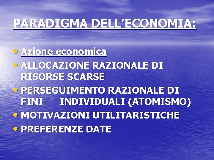 PARADIGMA DELL’ECONOMIA: • Azione economica • ALLOCAZIONE RAZIONALE DI RISORSE SCARSE • PERSEGUIMENTO RAZIONALE