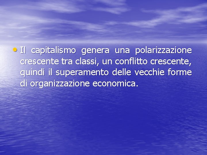  • Il capitalismo genera una polarizzazione crescente tra classi, un conflitto crescente, quindi